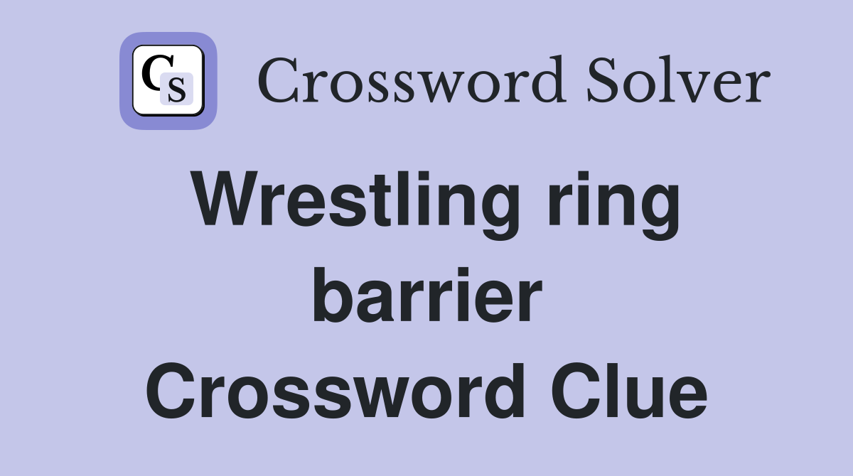 Wrestling ring barrier Crossword Clue