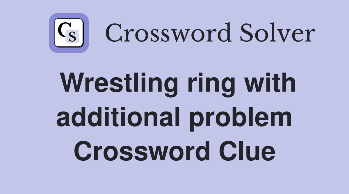 Wrestling ring with additional problem Crossword Clue