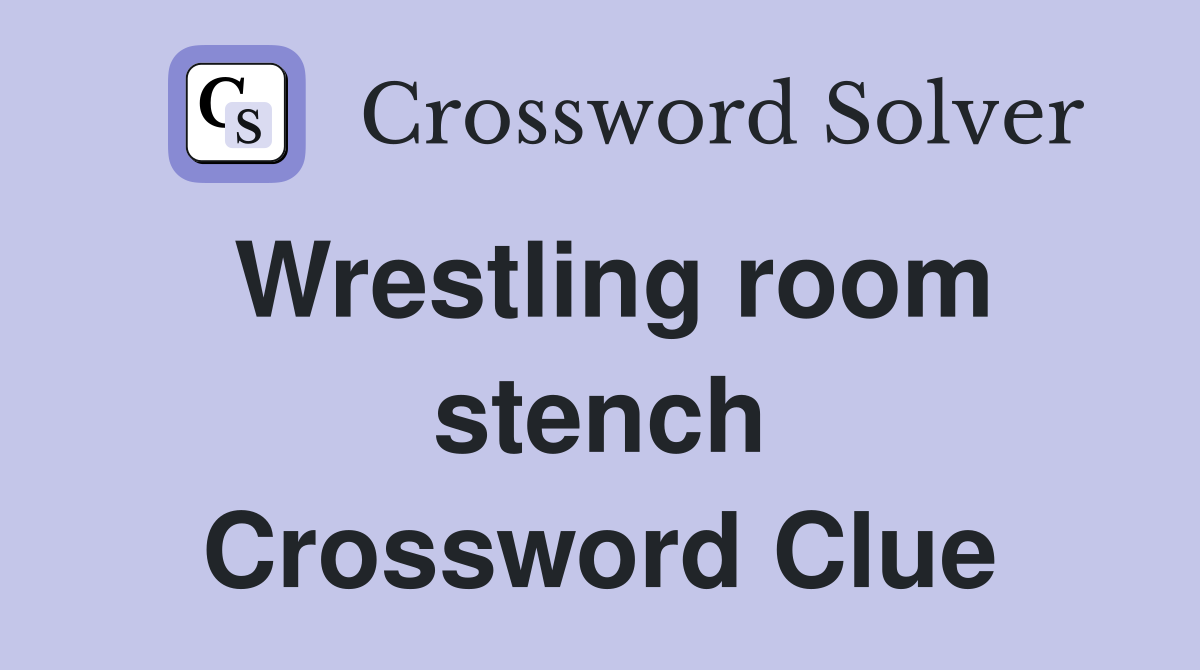 Wrestling room stench Crossword Clue
