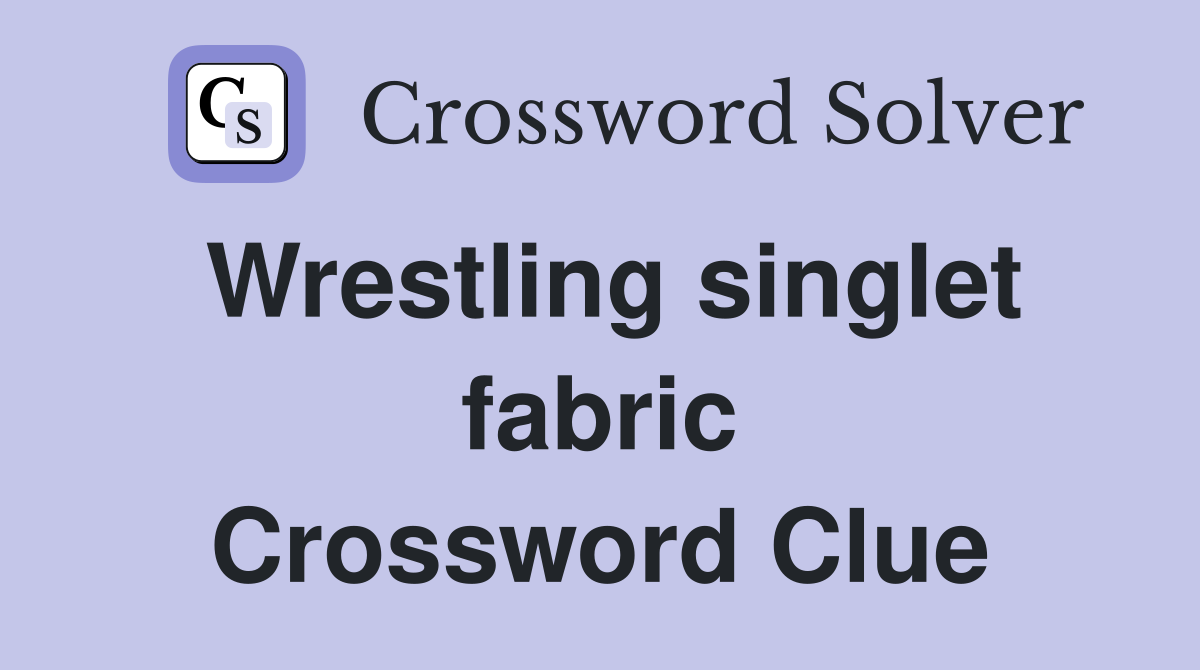 Wrestling singlet fabric Crossword Clue
