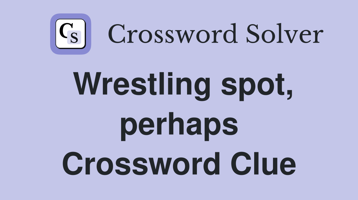 Wrestling spot, perhaps Crossword Clue