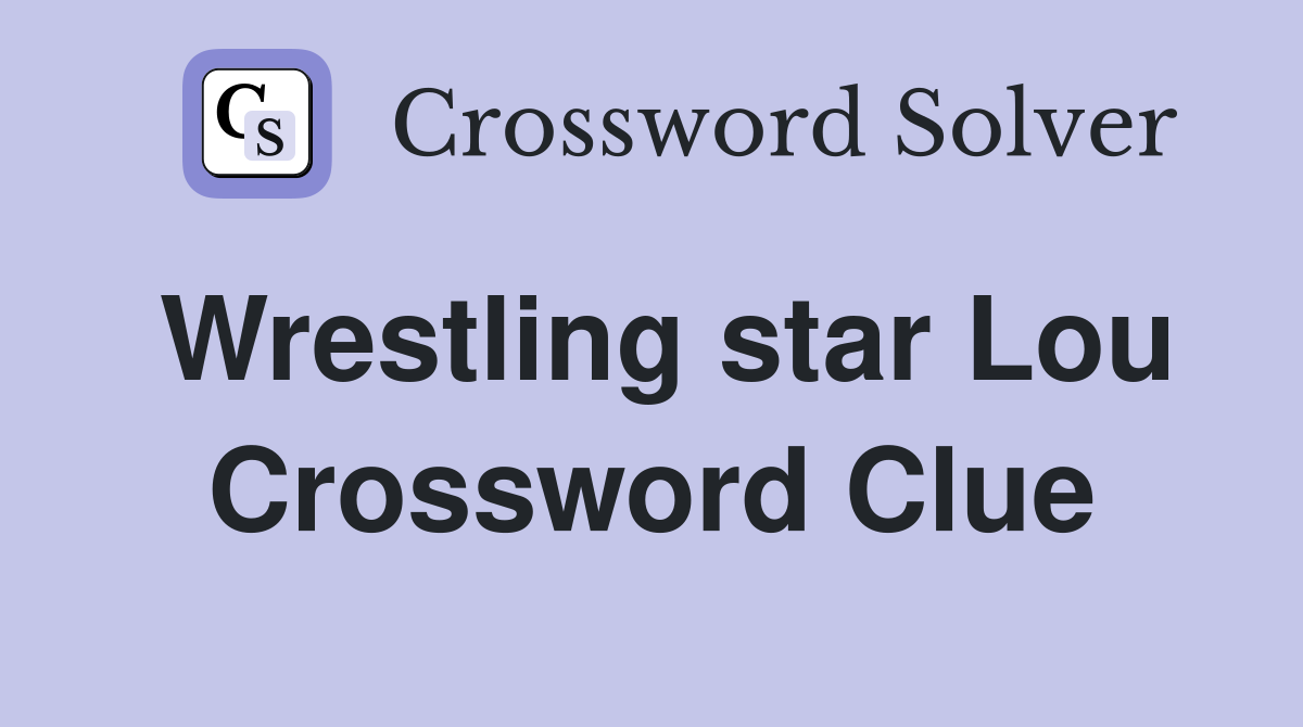 Wrestling star Lou Crossword Clue