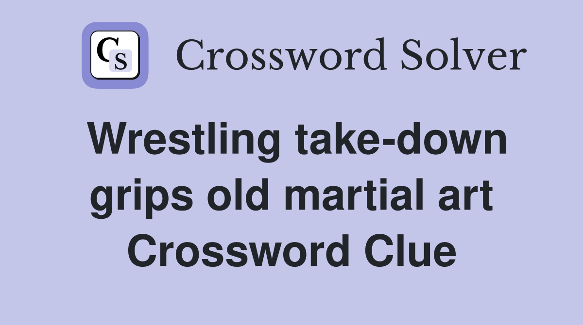 Wrestling take-down grips old martial art Crossword Clue