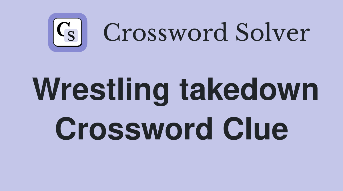 Wrestling takedown Crossword Clue