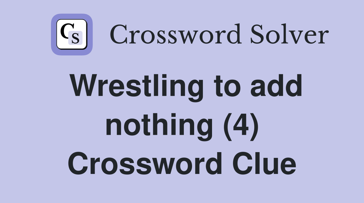 Wrestling to add nothing (4) Crossword Clue