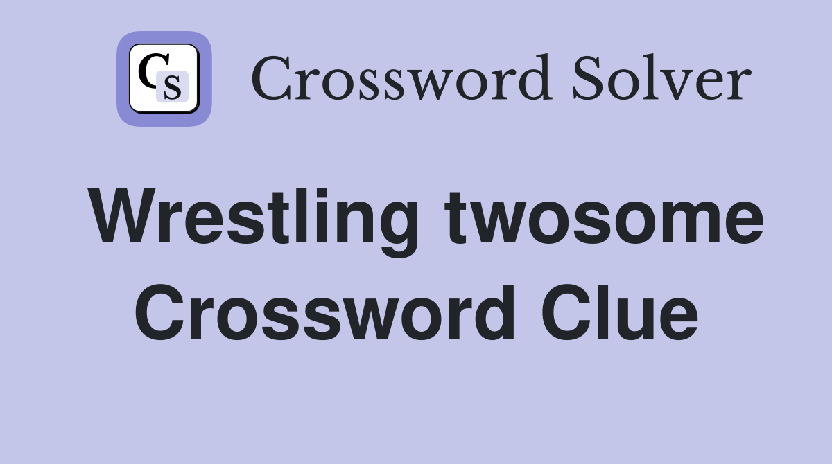 Wrestling twosome Crossword Clue