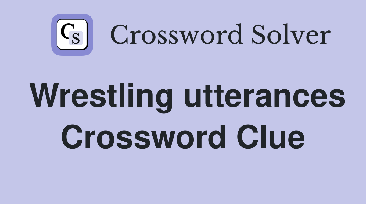 Wrestling utterances Crossword Clue