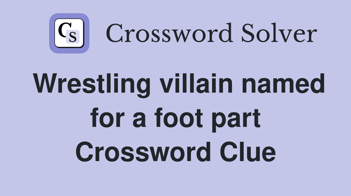 Wrestling villain named for a foot part Crossword Clue