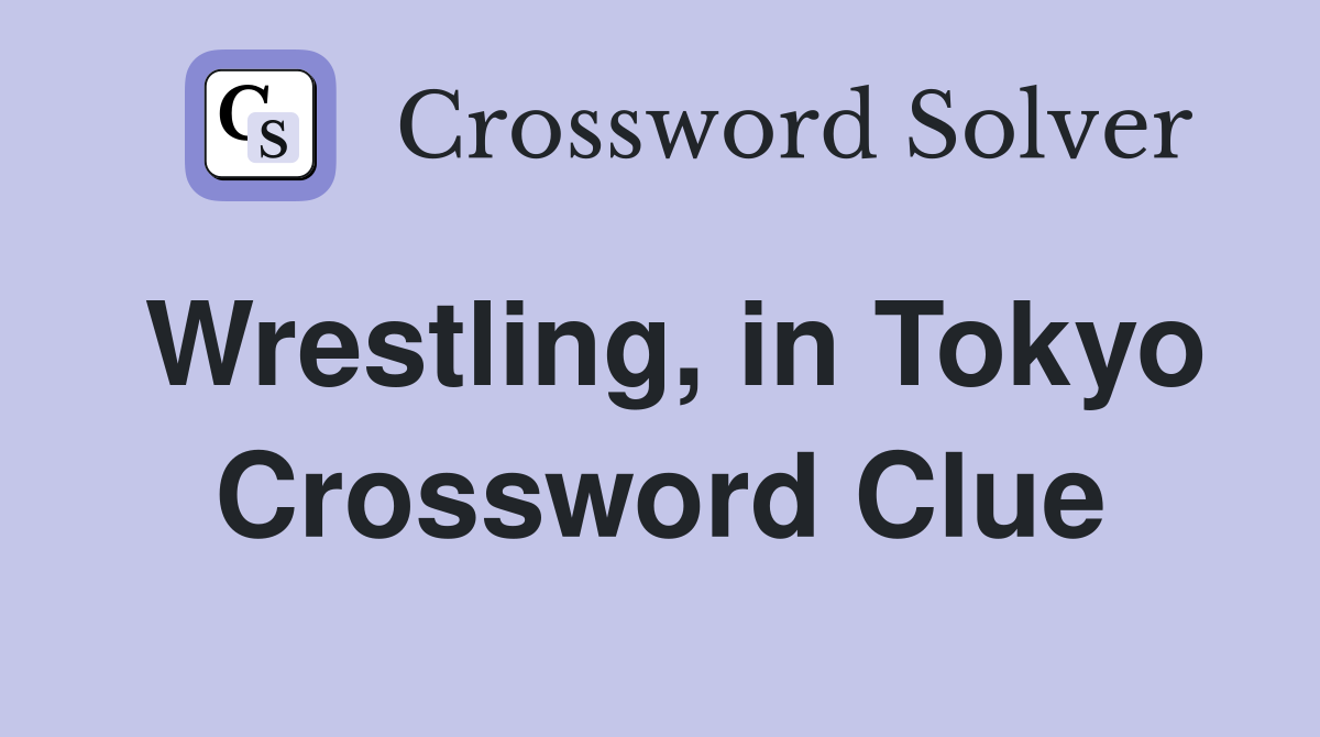 Wrestling, in Tokyo Crossword Clue