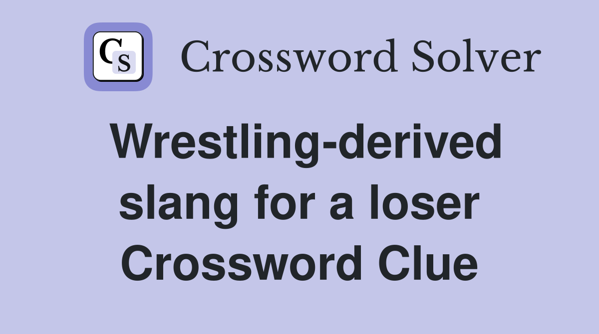 Wrestling-derived slang for a loser Crossword Clue