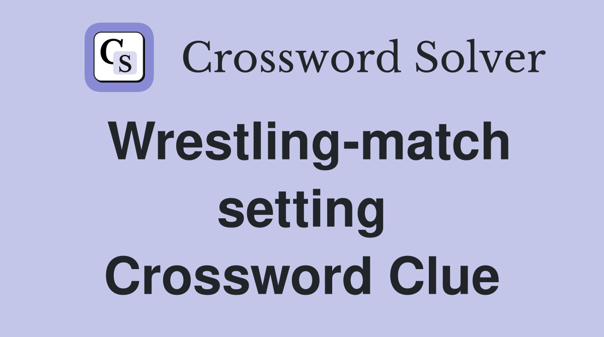 Wrestling-match setting Crossword Clue