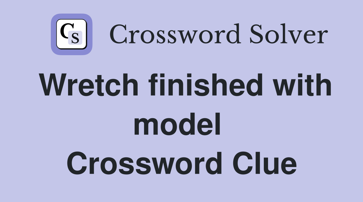 Wretch finished with model  Crossword Clue