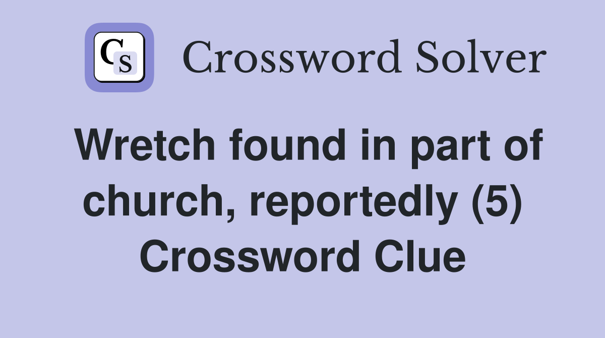 Wretch found in part of church, reportedly (5) Crossword Clue