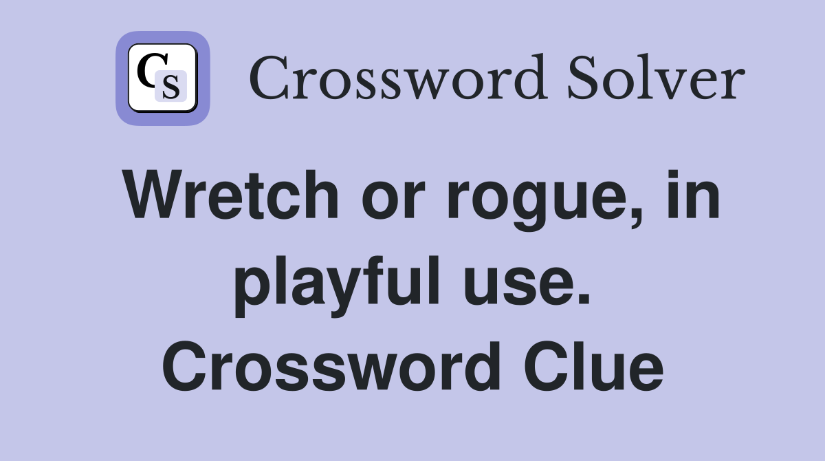 Wretch or rogue, in playful use. Crossword Clue