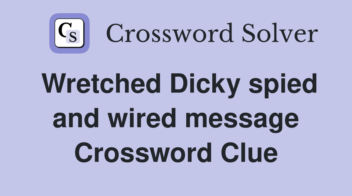 Wretched Dicky spied and wired message Crossword Clue