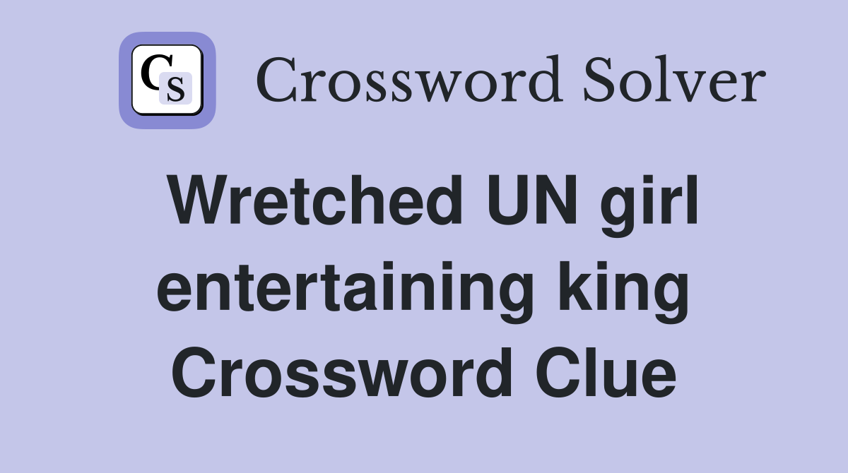 Wretched UN girl entertaining king Crossword Clue