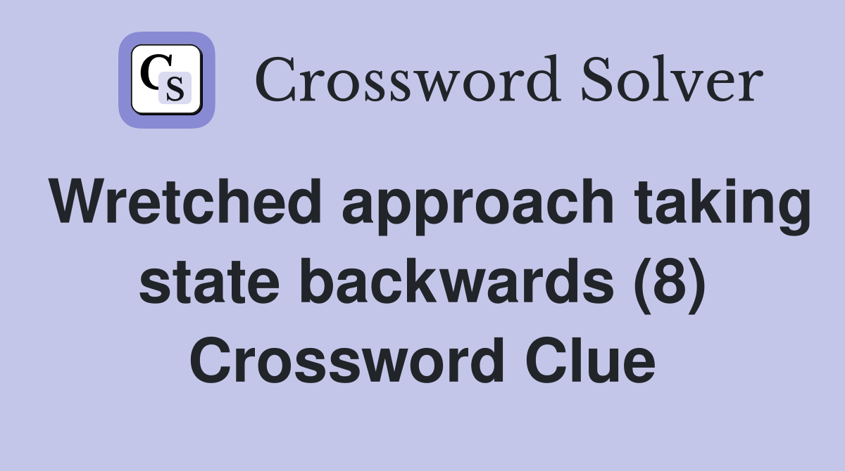 Wretched approach taking state backwards (8) Crossword Clue