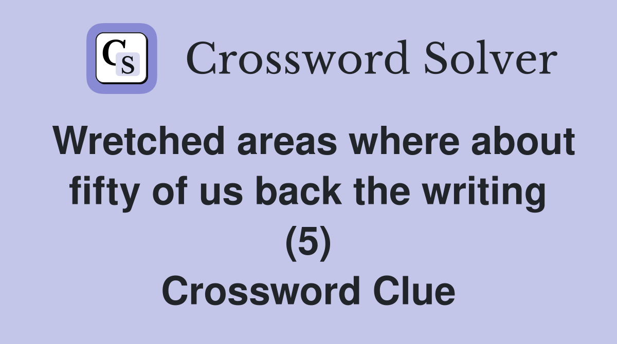 Wretched areas where about fifty of us back the writing (5) Crossword Clue