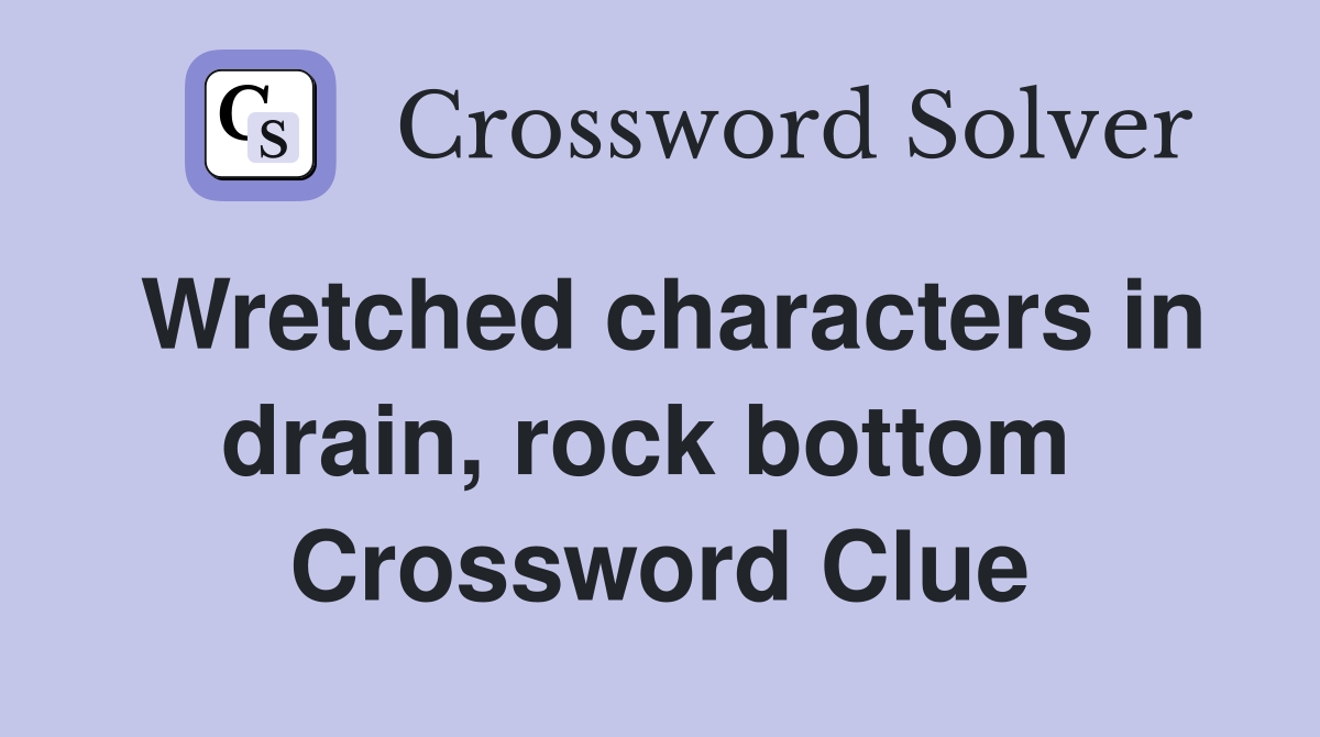 Wretched characters in drain, rock bottom  Crossword Clue