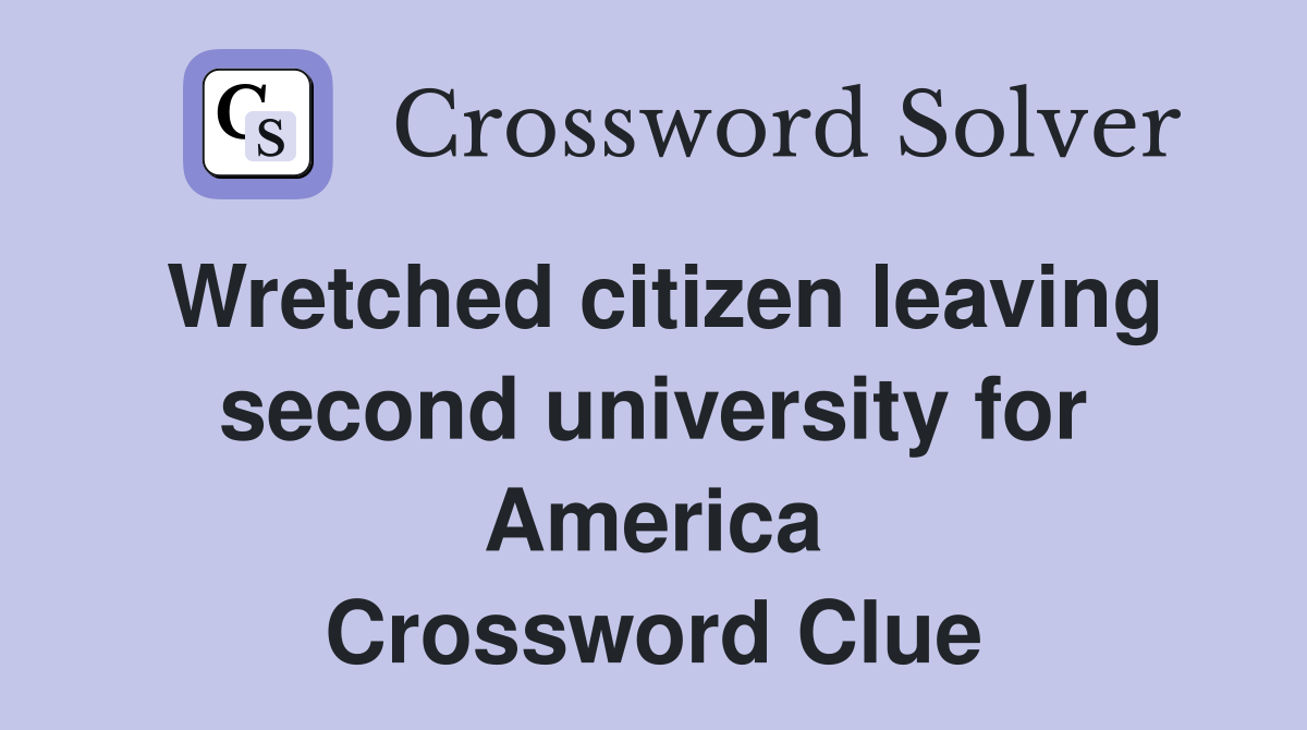 Wretched citizen leaving second university for America Crossword Clue