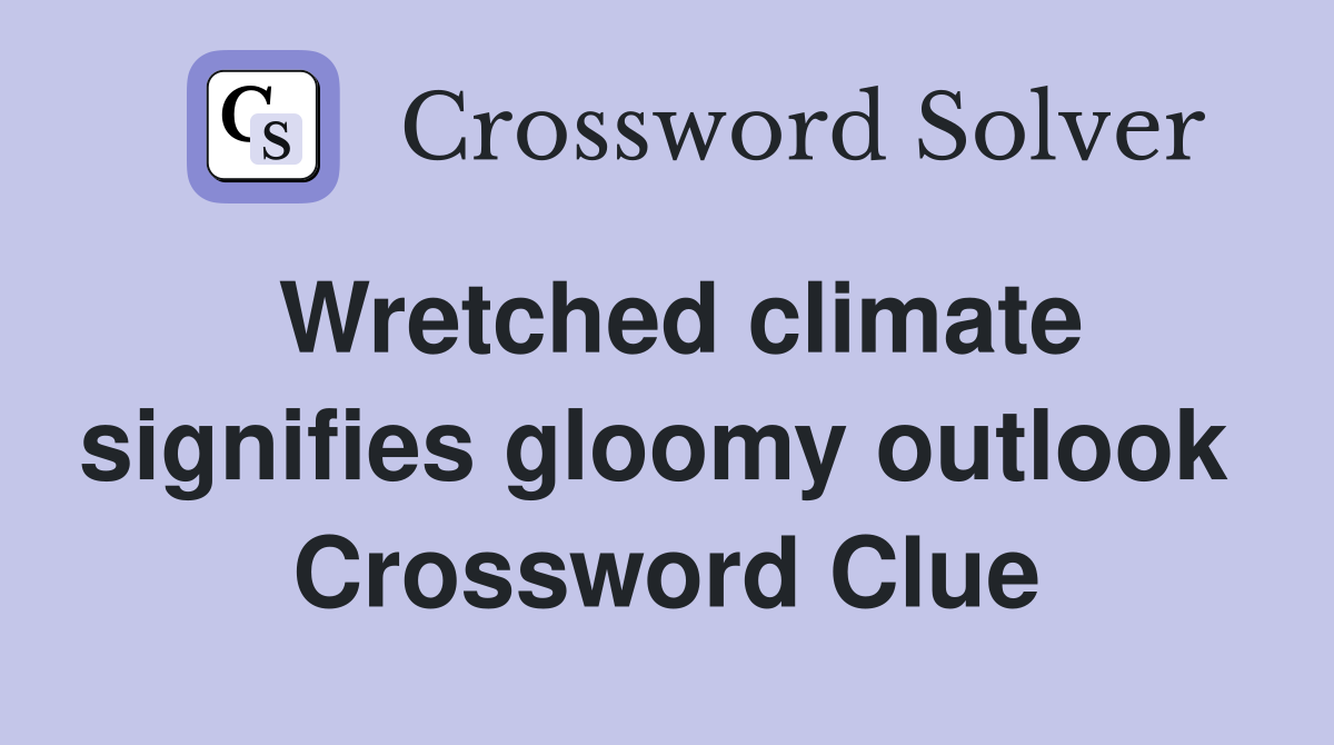 Wretched climate signifies gloomy outlook  Crossword Clue