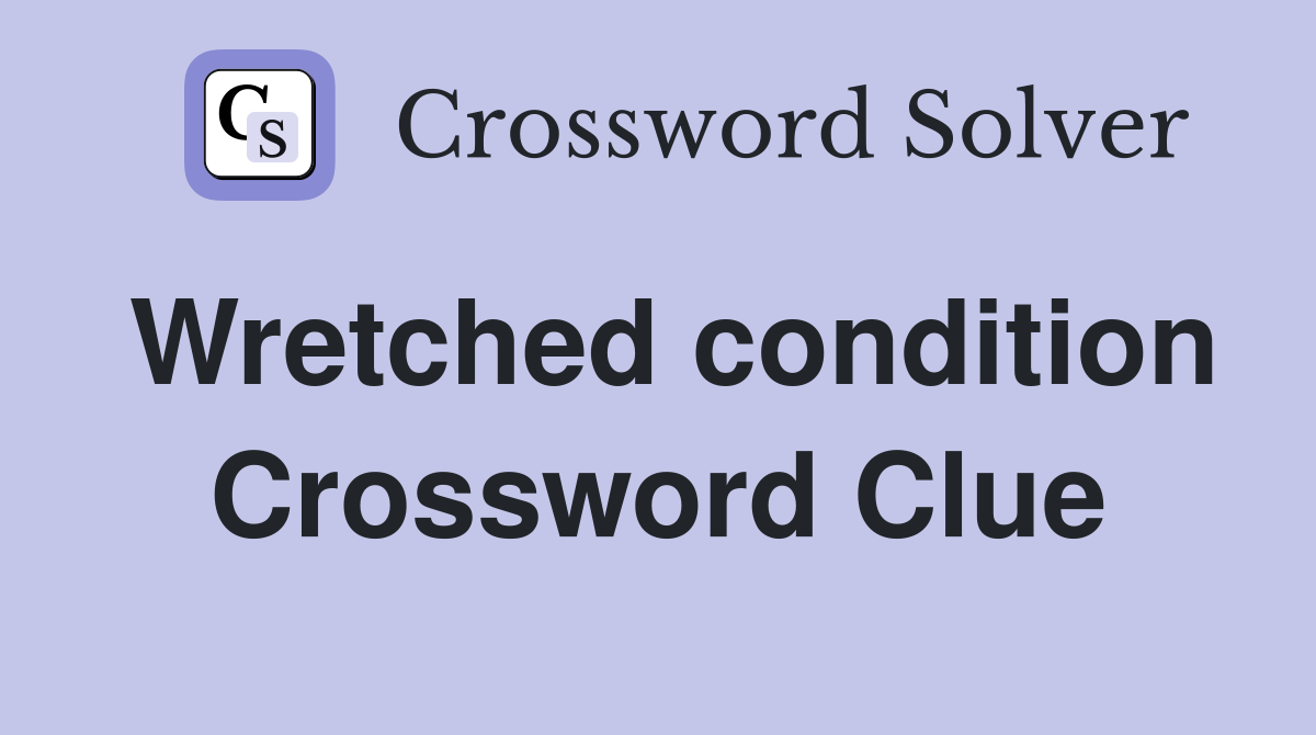 Wretched condition Crossword Clue