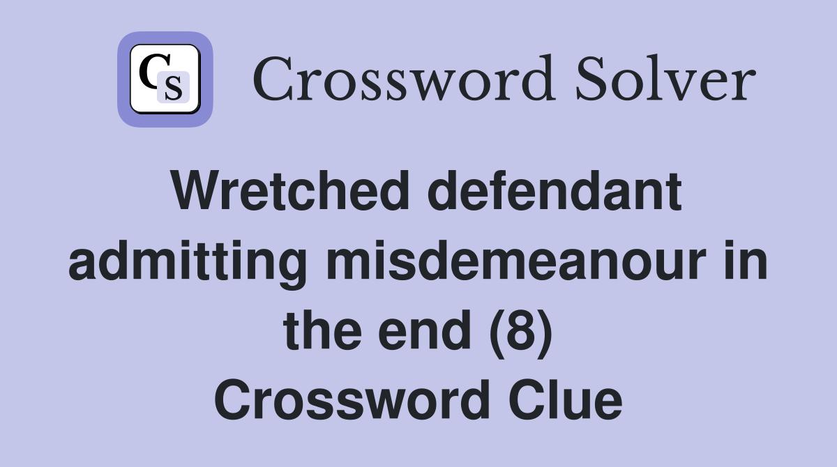 Wretched defendant admitting misdemeanour in the end (8) Crossword Clue