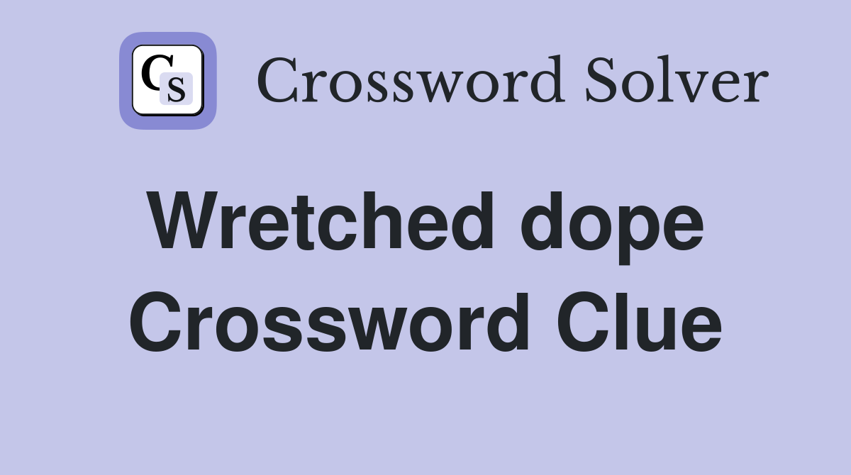 Wretched dope  Crossword Clue