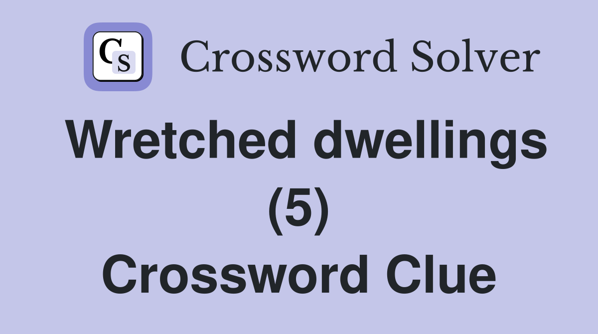 Wretched dwellings (5) Crossword Clue