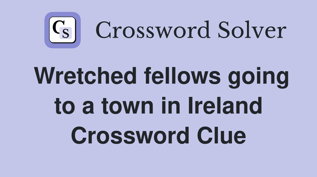 Wretched fellows going to a town in Ireland Crossword Clue