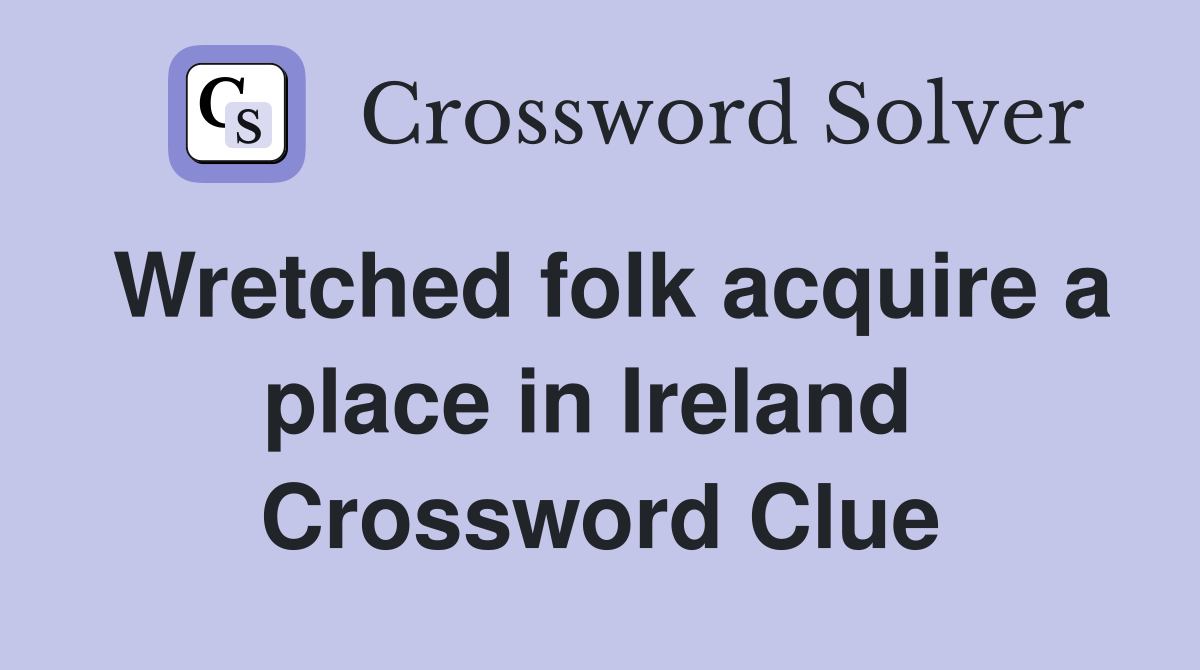 Wretched folk acquire a place in Ireland  Crossword Clue