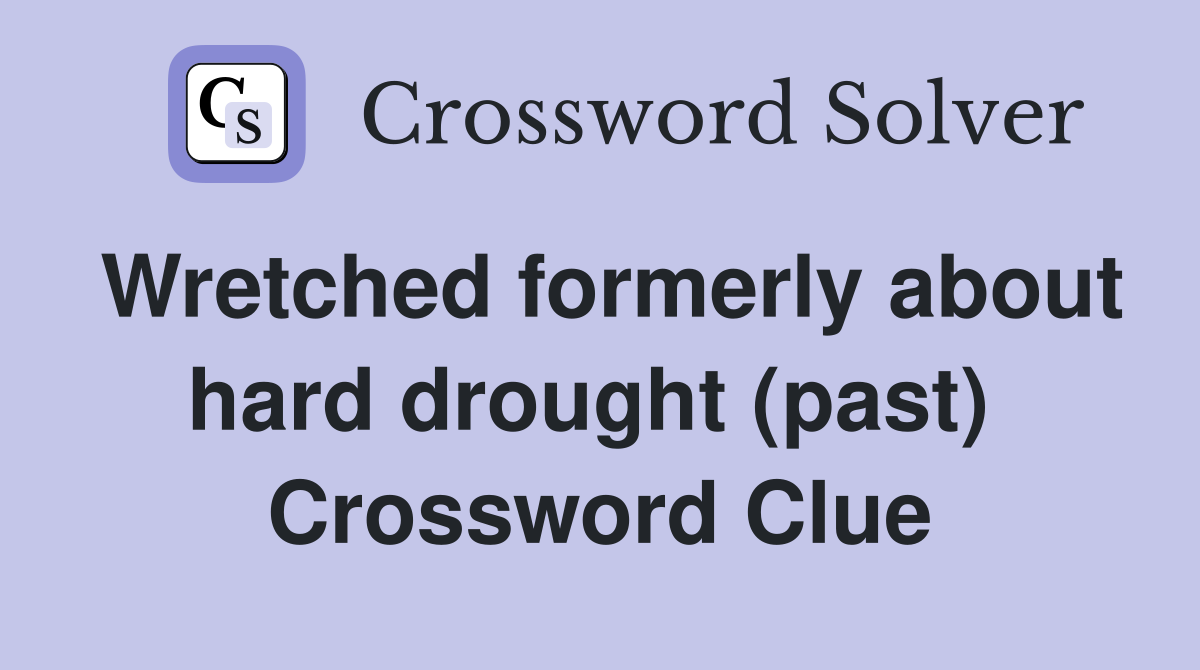 Wretched formerly about hard drought (past)  Crossword Clue