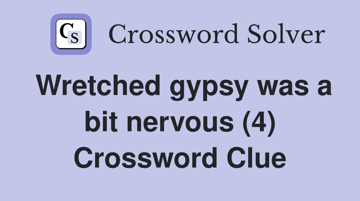 Wretched gypsy was a bit nervous (4) Crossword Clue