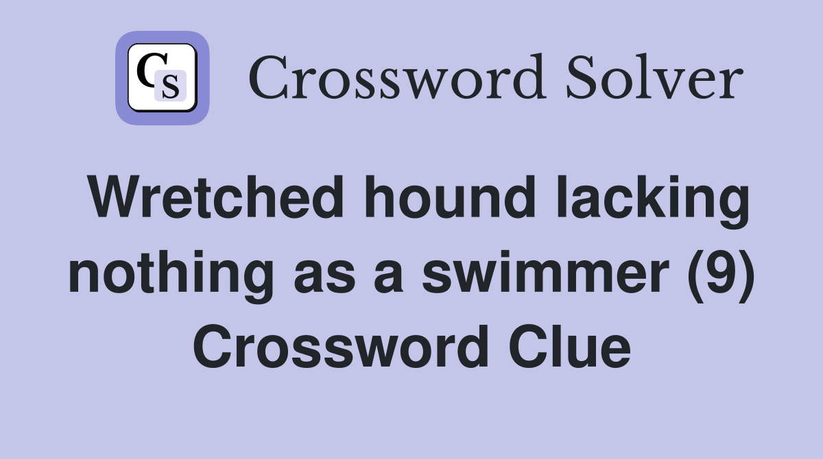 Wretched hound lacking nothing as a swimmer (9) Crossword Clue