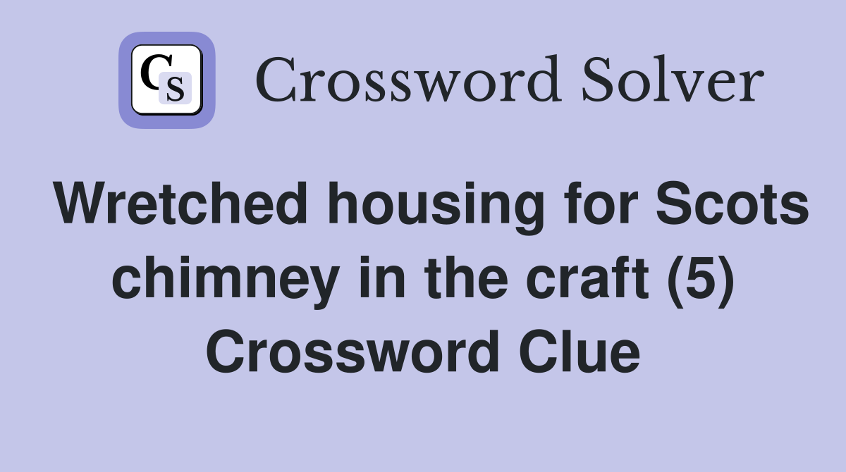 Wretched housing for Scots chimney in the craft (5) Crossword Clue