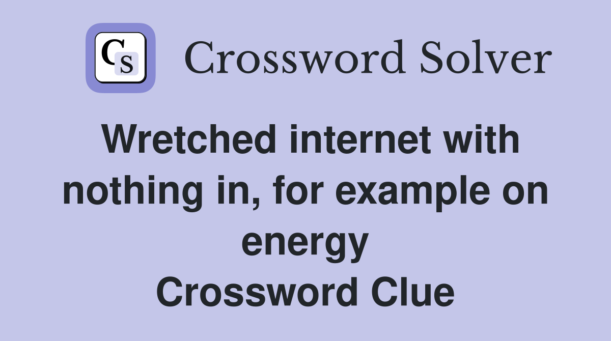 Wretched internet with nothing in, for example on energy Crossword Clue