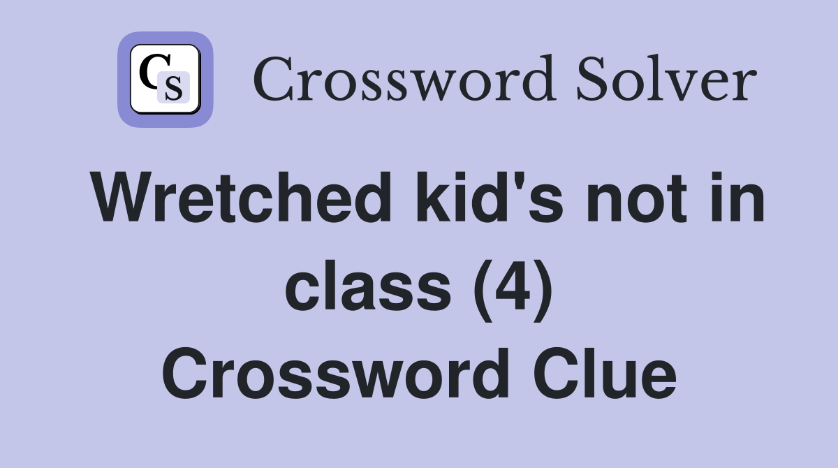 Wretched kid's not in class (4) Crossword Clue
