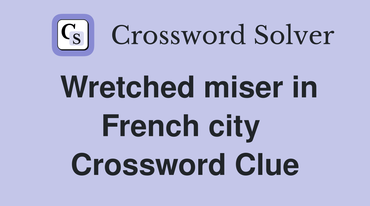 Wretched miser in French city  Crossword Clue