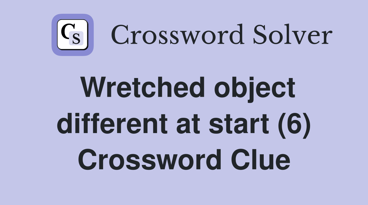 Wretched object different at start (6) Crossword Clue