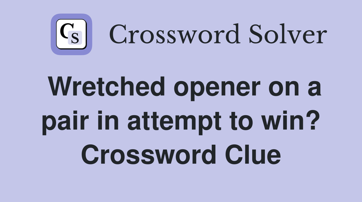 Wretched opener on a pair in attempt to win? Crossword Clue