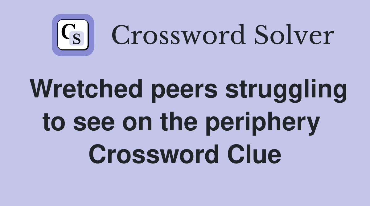 Wretched peers struggling to see on the periphery  Crossword Clue