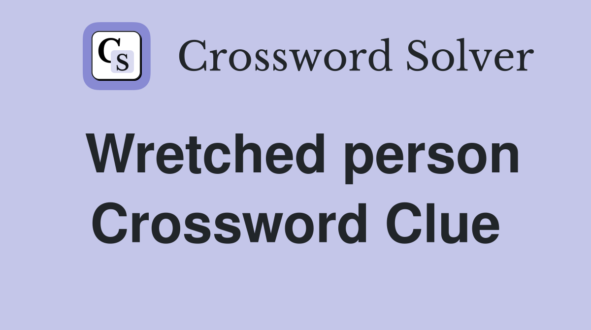 Wretched person Crossword Clue