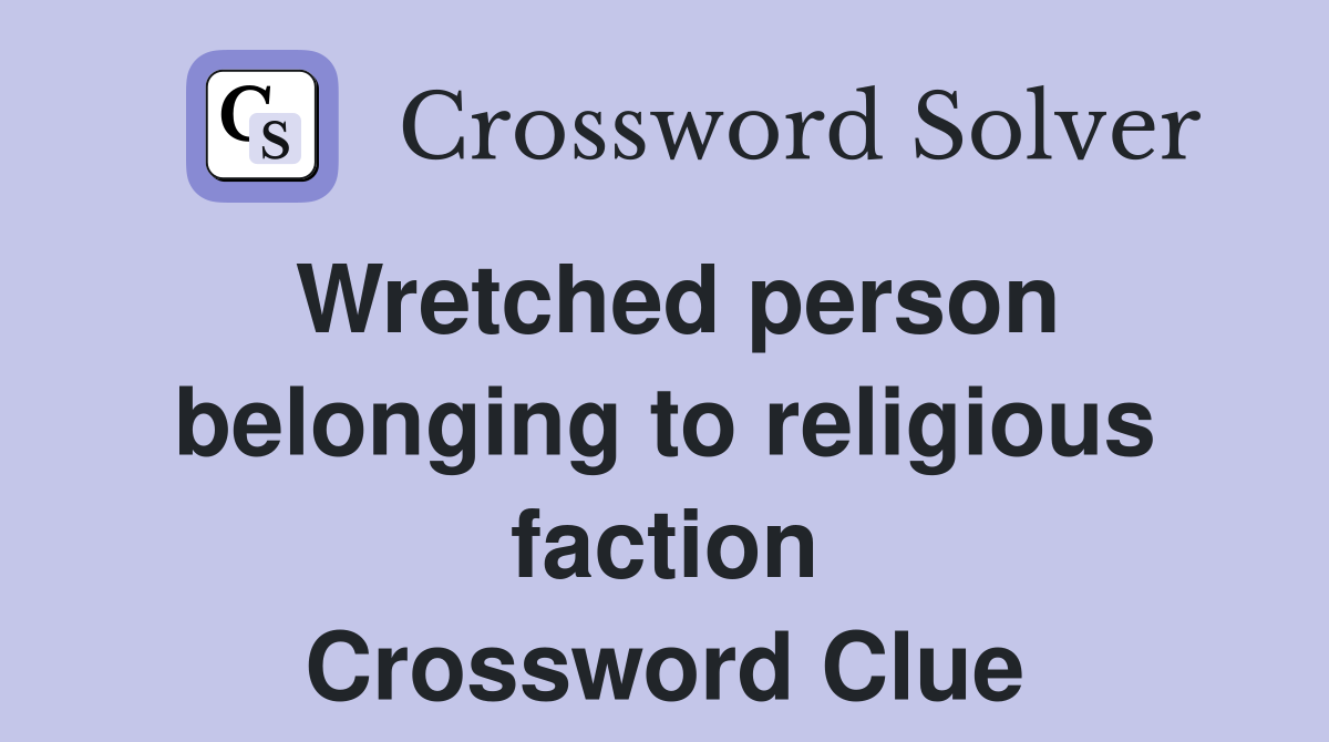 Wretched person belonging to religious faction Crossword Clue