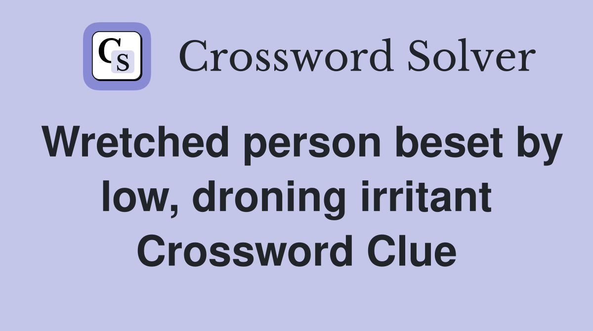 Wretched person beset by low, droning irritant Crossword Clue