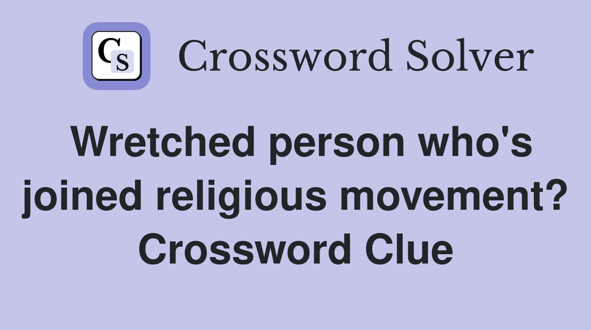 Wretched person who's joined religious movement? Crossword Clue