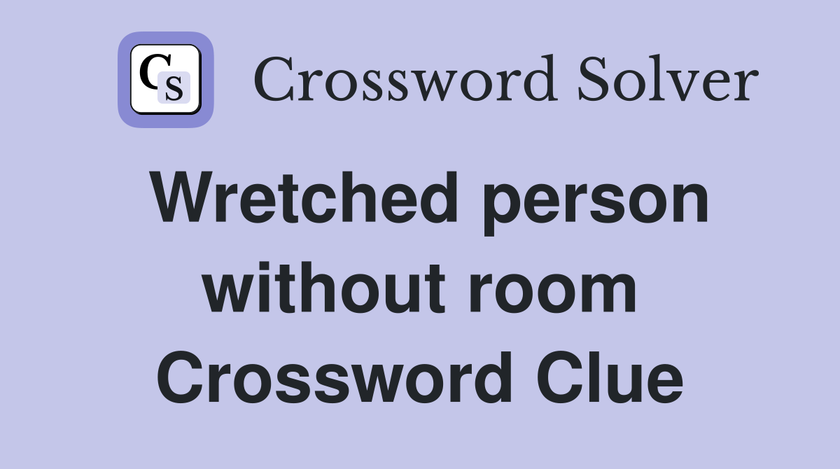 Wretched person without room Crossword Clue