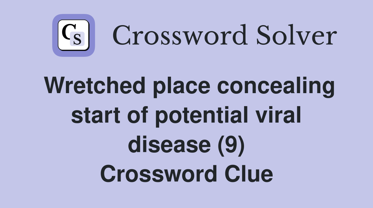 Wretched place concealing start of potential viral disease (9) Crossword Clue