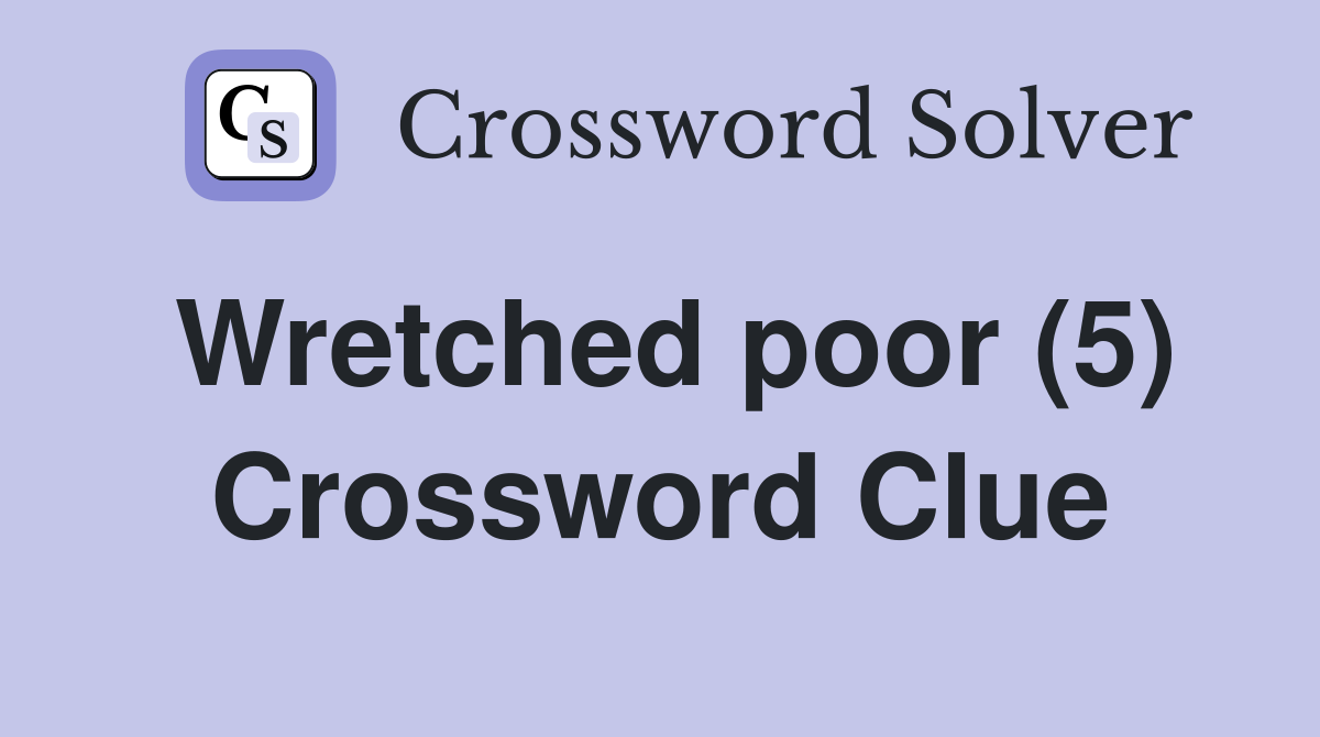 Wretched poor (5) Crossword Clue