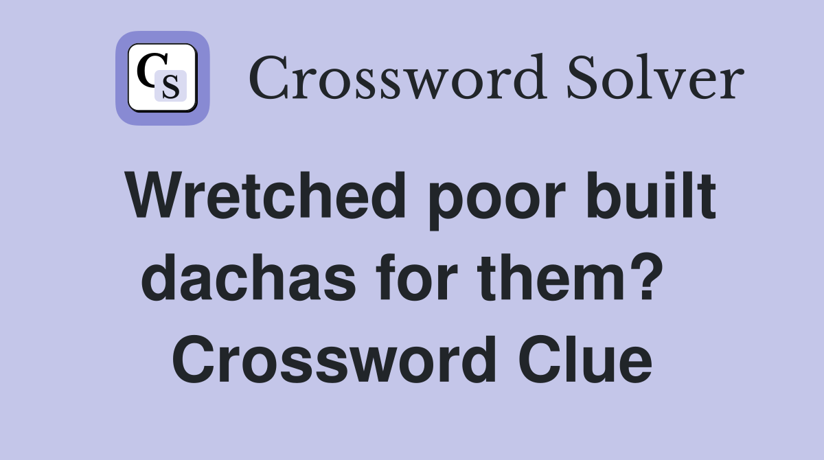 Wretched poor built dachas for them?  Crossword Clue