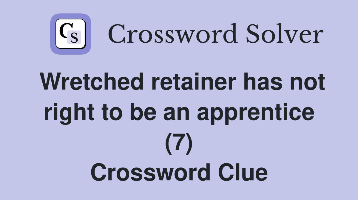 Wretched retainer has not right to be an apprentice (7) Crossword Clue